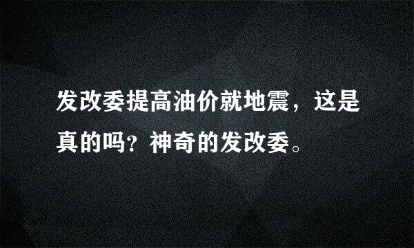 发改委提高油价就地震，这是真的吗？神奇的发改委。