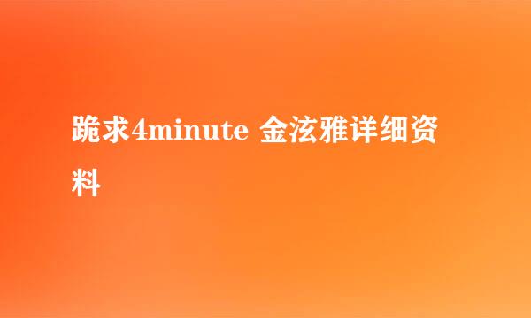 跪求4minute 金泫雅详细资料