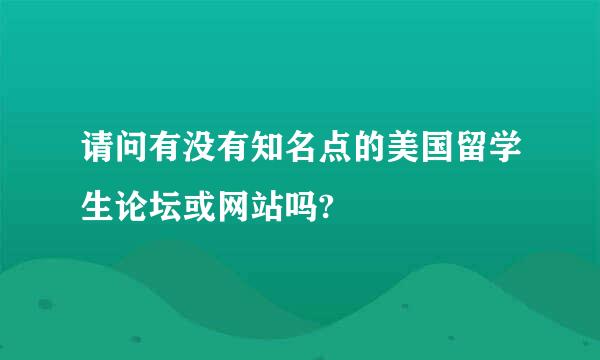 请问有没有知名点的美国留学生论坛或网站吗?