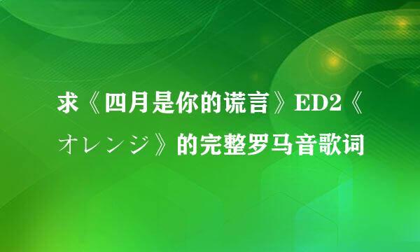 求《四月是你的谎言》ED2《オレンジ》的完整罗马音歌词