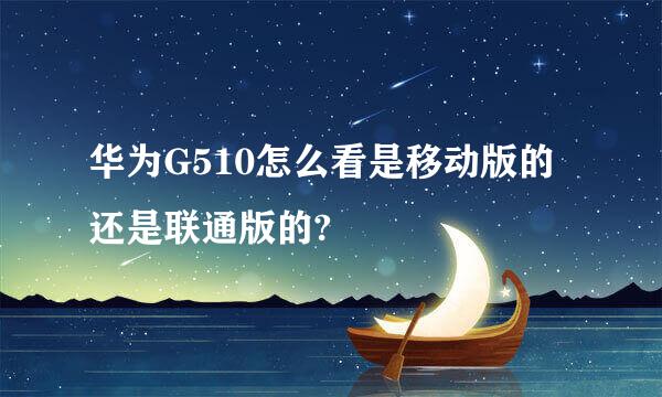 华为G510怎么看是移动版的还是联通版的?