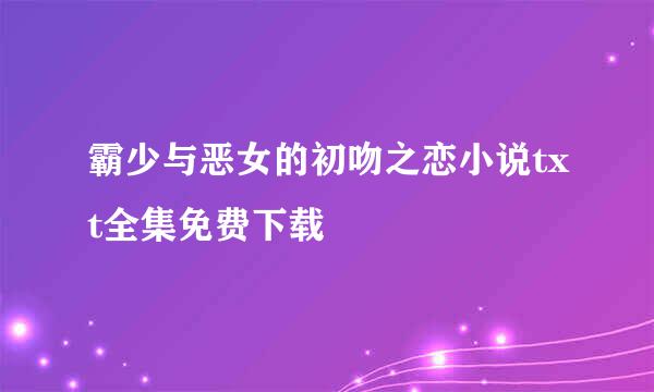 霸少与恶女的初吻之恋小说txt全集免费下载