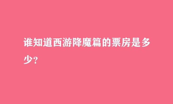 谁知道西游降魔篇的票房是多少？