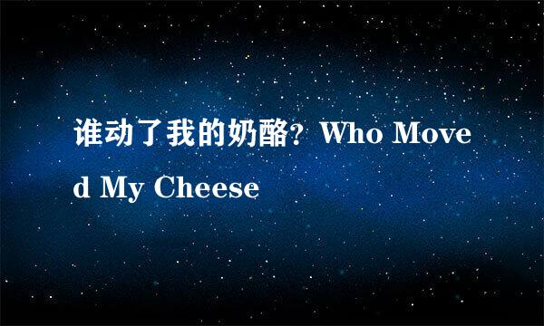 谁动了我的奶酪？Who Moved My Cheese