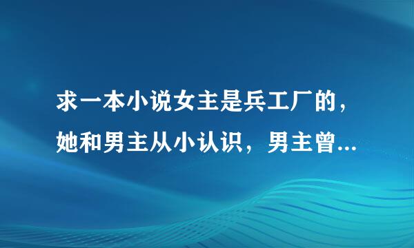 求一本小说女主是兵工厂的，她和男主从小认识，男主曾在她面前跟另一女人做过