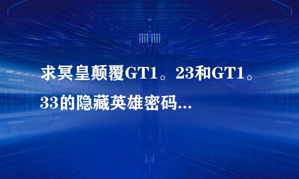 求冥皇颠覆GT1。23和GT1。33的隐藏英雄密码 给分 速度回