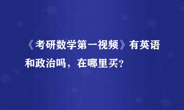 《考研数学第一视频》有英语和政治吗，在哪里买？