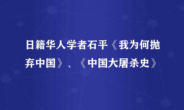 日籍华人学者石平《我为何抛弃中国》、《中国大屠杀史》