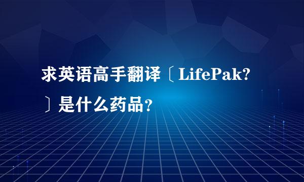 求英语高手翻译〔LifePak?〕是什么药品？