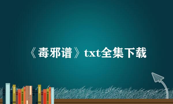 《毒邪谱》txt全集下载