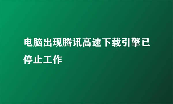 电脑出现腾讯高速下载引擎已停止工作