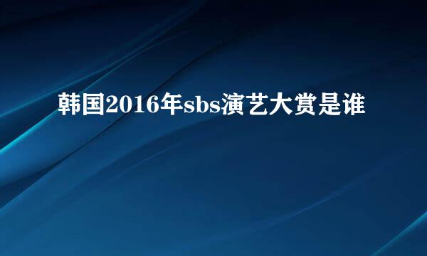 韩国2016年sbs演艺大赏是谁