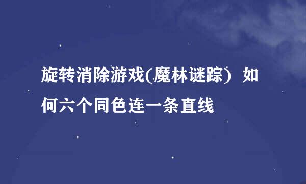 旋转消除游戏(魔林谜踪)  如何六个同色连一条直线