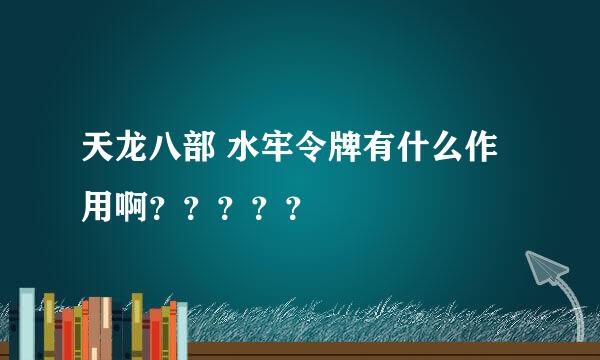 天龙八部 水牢令牌有什么作用啊？？？？？