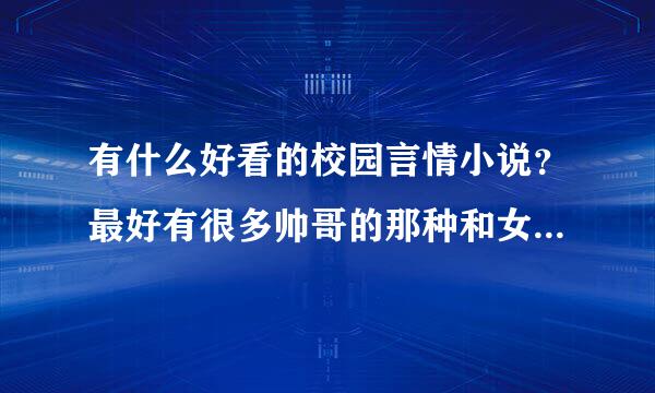 有什么好看的校园言情小说？最好有很多帅哥的那种和女生谈恋爱！要超多100个章节的呦！