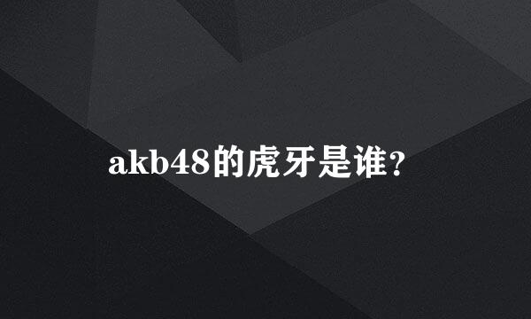 akb48的虎牙是谁？