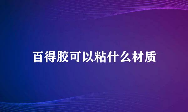 百得胶可以粘什么材质