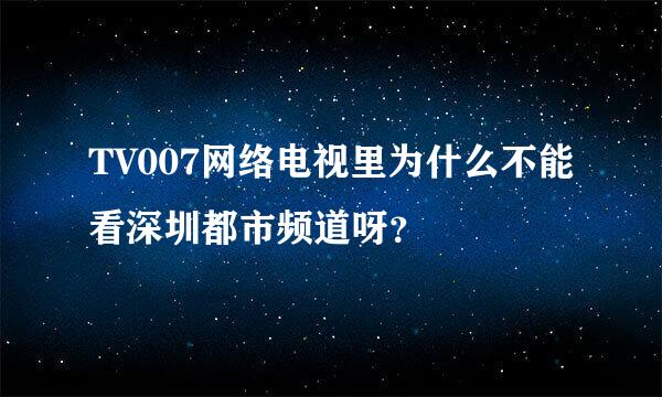 TV007网络电视里为什么不能看深圳都市频道呀？