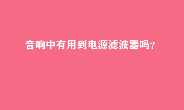 音响中有用到电源滤波器吗？