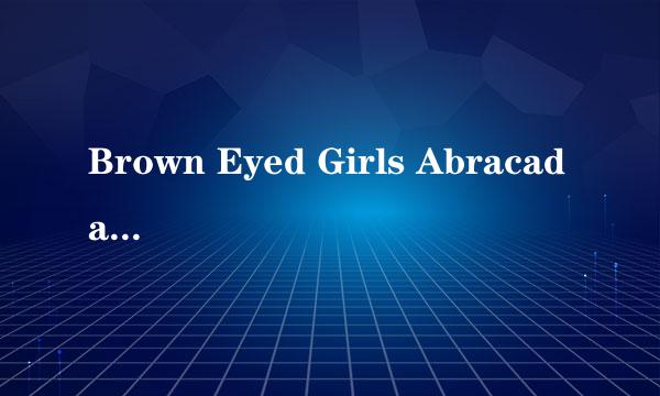 Brown Eyed Girls Abracadabra歌词