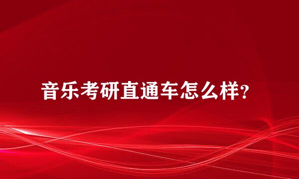 音乐考研直通车怎么样？