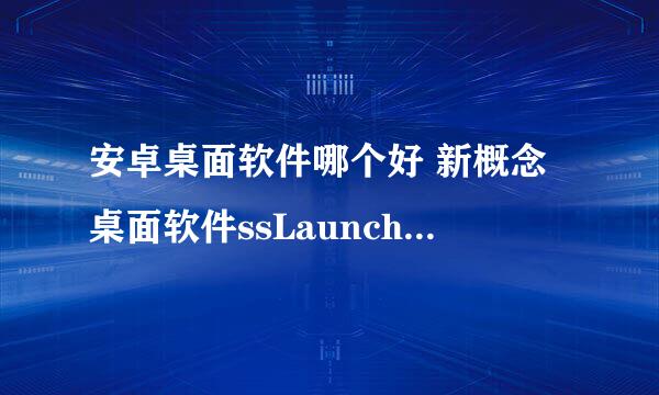 安卓桌面软件哪个好 新概念桌面软件ssLauncher评测