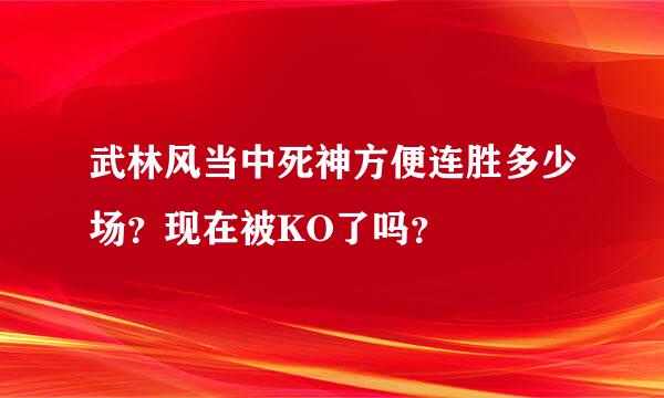 武林风当中死神方便连胜多少场？现在被KO了吗？