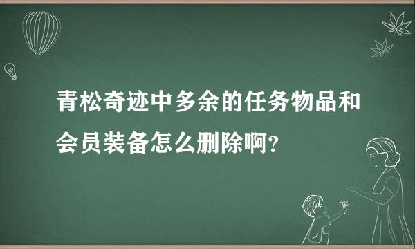 青松奇迹中多余的任务物品和会员装备怎么删除啊？