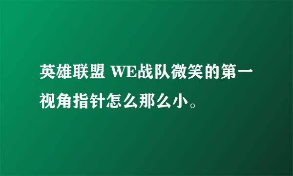 英雄联盟 WE战队微笑的第一视角指针怎么那么小。