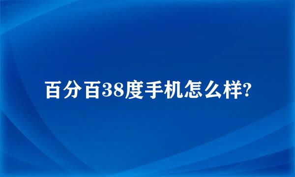 百分百38度手机怎么样?