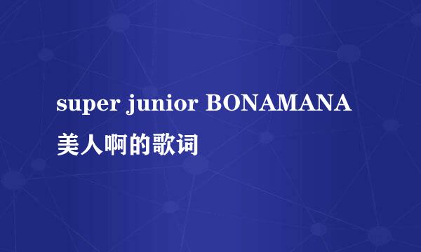 super junior BONAMANA美人啊的歌词