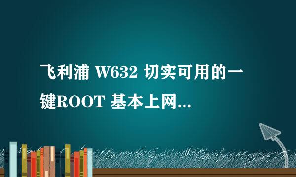 飞利浦 W632 切实可用的一键ROOT 基本上网上的都用过了 没一个成功的