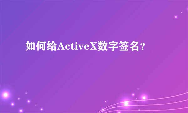 如何给ActiveX数字签名？