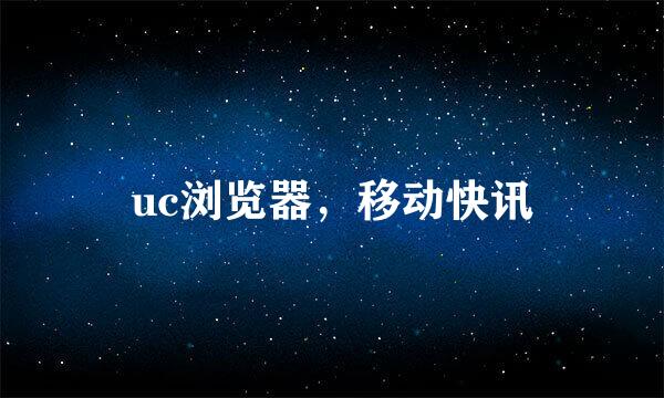 uc浏览器，移动快讯