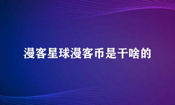 漫客星球漫客币是干啥的