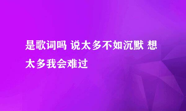 是歌词吗 说太多不如沉默 想太多我会难过