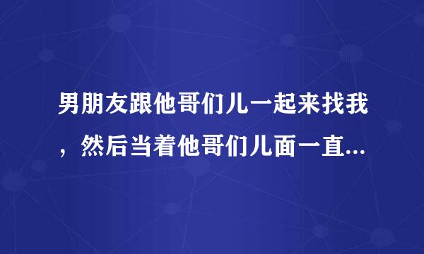 男朋友跟他哥们儿一起来找我，然后当着他哥们儿面一直抱我，什么意思？