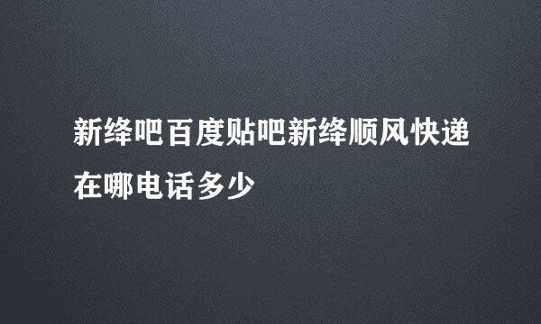 新绛吧百度贴吧新绛顺风快递在哪电话多少