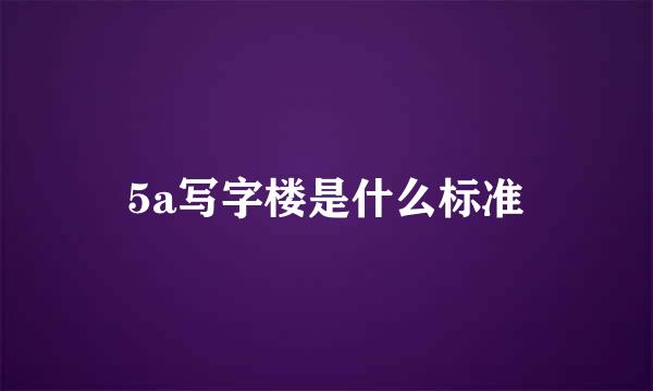 5a写字楼是什么标准