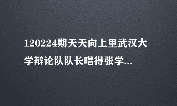 120224期天天向上里武汉大学辩论队队长唱得张学友的歌叫什么名字