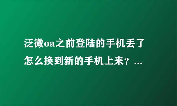 泛微oa之前登陆的手机丢了 怎么换到新的手机上来？？急着打卡