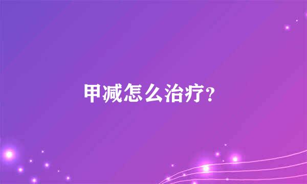 甲减怎么治疗？