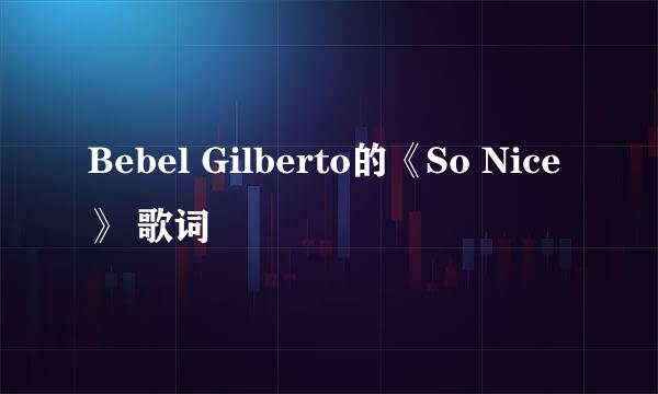 Bebel Gilberto的《So Nice 》 歌词