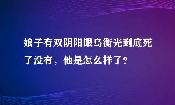 娘子有双阴阳眼乌衡光到底死了没有，他是怎么样了？