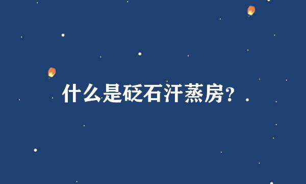 什么是砭石汗蒸房？