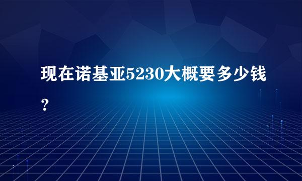 现在诺基亚5230大概要多少钱？