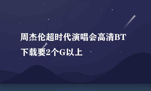 周杰伦超时代演唱会高清BT下载要2个G以上