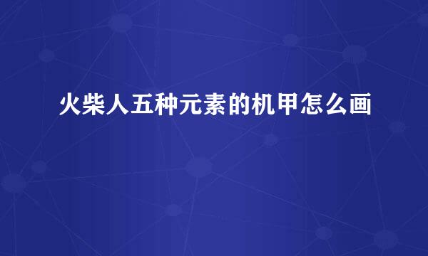 火柴人五种元素的机甲怎么画