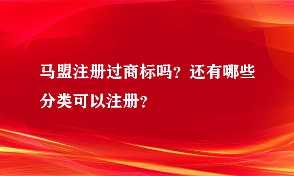 马盟注册过商标吗？还有哪些分类可以注册？