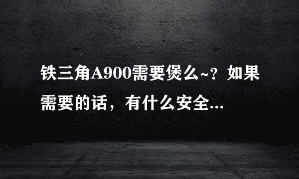 铁三角A900需要煲么~？如果需要的话，有什么安全快捷的方法么~？